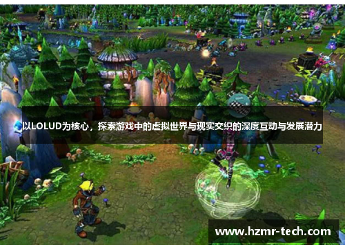 以LOLUD为核心，探索游戏中的虚拟世界与现实交织的深度互动与发展潜力