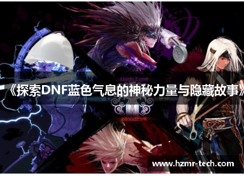 《探索DNF蓝色气息的神秘力量与隐藏故事》