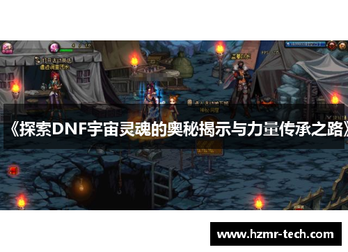 《探索DNF宇宙灵魂的奥秘揭示与力量传承之路》